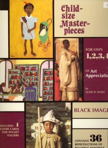 Child-sized masterpieces, for steps 1,2,3,4, of art appreciation: Black images by Aline D Wolf (1991-01-01)