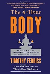 The 4 Hour Body: An Uncommon Guide to Rapid Fat Loss, Incredible Sex and Becoming Superhuman