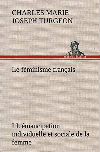 Le féminisme français I L'émancipation individuelle et sociale de la femme (French Edition) by Charles Marie Joseph Turgeon