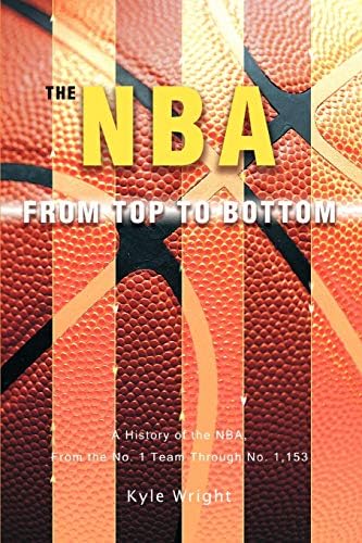 The NBA From Top to Bottom: A History of the NBA, From the No. 1 Team Through No. 1,153 Paperback – 30 Aug. 2007