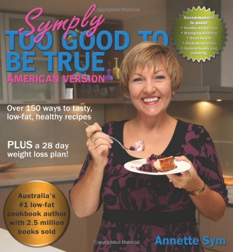 Symply Too Good to be True: Over 150 Ways to Tasty, Low-fat Healthy Recipes by Annette Sym