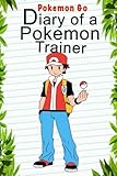 Pokemon Go: Diary Of A Pokemon Trainer (Pokemon Books) (Volume 1)