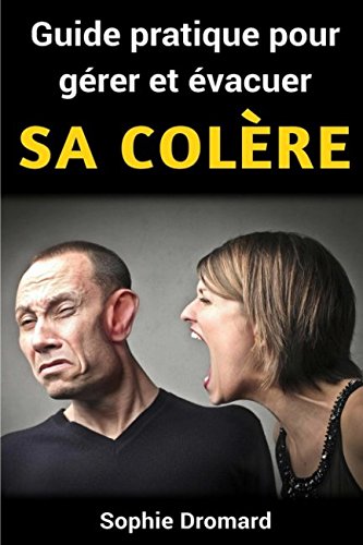 Guide pratique pour gérer et évacuer sa colère (French Edition) by Sophie Dromard