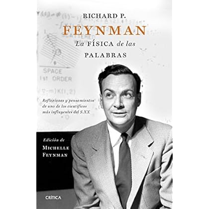 Richard P. Feynman. La física de las palabras: Reflexiones y pensamientos de uno de los científicos más influyentes del s. XX Richard P. Feynman. La física de las palabras: Reflexiones y pensamientos de uno de los científicos más influyentes del s. XX