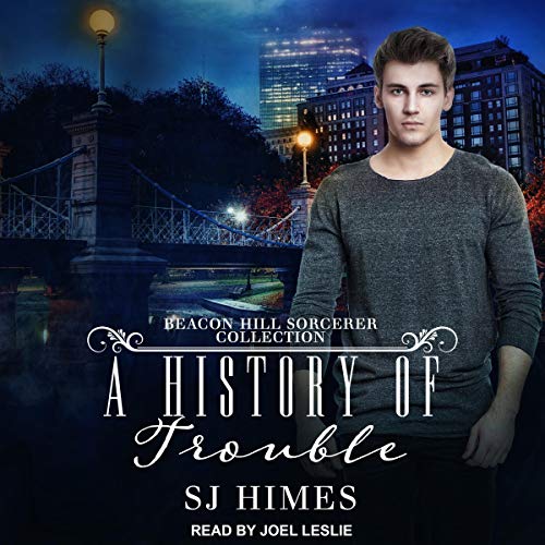 A History of Trouble: A Beacon Hill Sorcerer Collection by S. J. Himes
