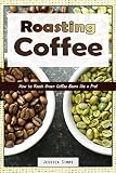 Roasting Coffee: How to Roast Green Coffee Beans like a Pro (I Know Coffee)