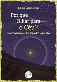 Livro POR QUE OLHAR PARA O CÉU?: Desvendando alguns segredos lá no alto