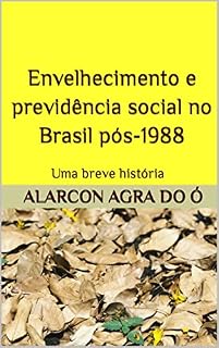Livro Envelhecimento e previdência social no Brasil pós-1988. : Uma breve história