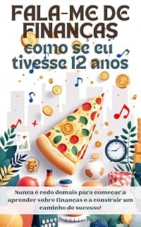 Livro Fala-me de Finanças como se eu tivesse 12 anos: Aprende a Poupar e Fazer o Teu Dinheiro Crescer