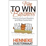 Blog to Win Business: How to Enchant Readers and Woo Customers