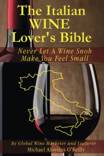 Download The Italian Wine Lover's Bible: Never Let a Wine Snob Make You Feel Small (The Wine Lover's Bible) (Volume 3)