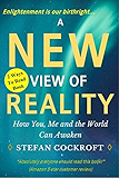 A NEW VIEW OF REALITY: How You, Me &amp; the World Can Awaken