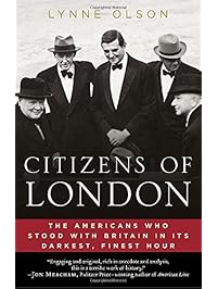 Citizens of London: The Americans Who Stood with Britain in Its Darkest, Finest Hour