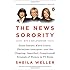 The News Sorority: Diane Sawyer, Katie Couric, Christiane Amanpour--and the (Ongoing, Imperfect, Co mplicated) Triumph of Women in TV News