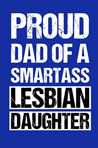 Proud Dad Of A Smartass Lesbian Daughter: A Blank Notebook Gift For Gay Dads And Parents Paperback – 30 May 2019