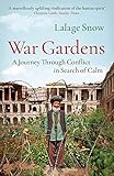 War Gardens: A Journey Through Conflict in Search of Calm by Lalage Snow