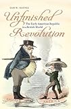 Unfinished Revolution : The Early American Republic in a British World, Haynes, Sam W., 0813931800