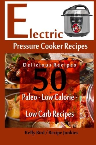 Electric Pressure Cooker Recipes - 50 Delicious Recipes - Paleo, Low Calorie, Lo (Volume 1)