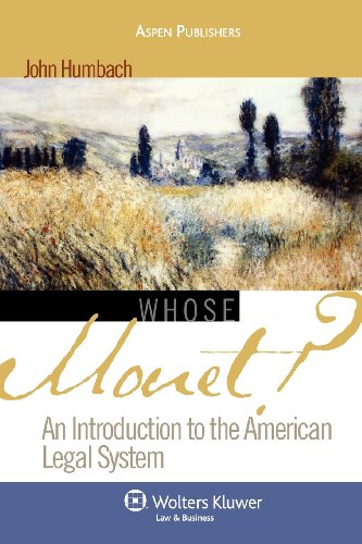 Whose Monet?: An Introduction to the American Legal System (Introduction to Law Series), by Professor John Humbach Whose Monet?: An Introduction to the American Legal System (Introduction to Law Series), by Professor John Humbach