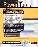 Power Tools for GarageBand: Creating Music with Audio Recording, MIDI Sequencing, and Loops by Francis Preve