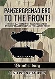 Panzergrenadiers to the Front!: The Combat History of Panzergrenadier Division 'Brandenburg' on the Eastern Front 1944-45