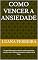 Livro COMO VENCER A ANSIEDADE: Um guia bíblico para mulheres cristãs que desejam encontrar paz, confiança e descanso na soberania de Deus.