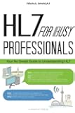 HL7 For Busy Professionals: Your No Sweat Guide to Understanding HL7