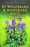 Pagan Portals - By Wolfsbane & Mandrake Root: The Shadow World Of Plants And Their Poisons by Melusine Draco