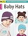 Baby Hats-10 Quick & Stylish Hats in Sizes 3-12 Months-Bonus On-Line Technique Videos Available by 