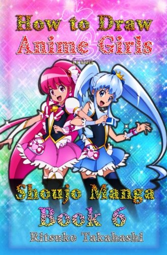 How to Draw Anime Girls from Shoujo Manga Book 6: How to Draw Manga Bishoujo : Drawing Eyes, Hair, Faces, Body and Fashion Step by Step (How to Draw Anime Characters) (Volume 6)