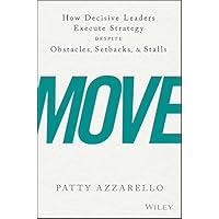 Move: How Decisive Leaders Execute Strategy Despite Obstacles, Setbacks, and Stalls