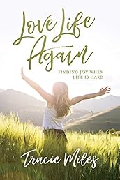 Love Life Again: Finding Joy When Life Is Hard