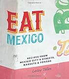 Eat Mexico: Recipes from Mexico City's Streets, Markets & Fondas