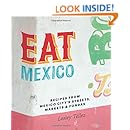 Eat Mexico: Recipes from Mexico City's Streets, Markets &amp; Fondas