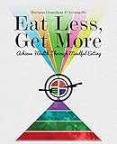 Eat Less, Get More: Achieve Health Through Mindful Eating by