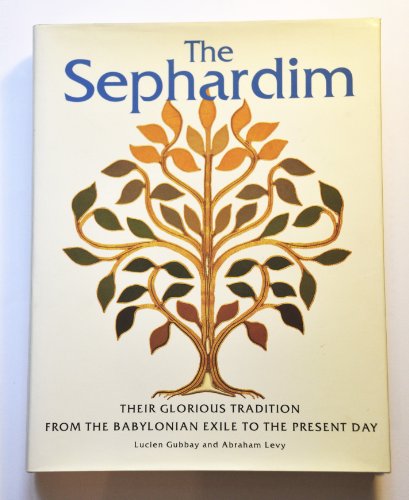 The Sephardim: Their Glorious Tradition from the Babylonian Exile to the Present Day by Lucien Gubbay, Abraham Levy