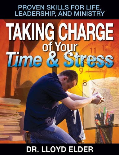 Download Taking Charge of Your Time & Stress: Proven Skills for Life Leadership, and Ministry