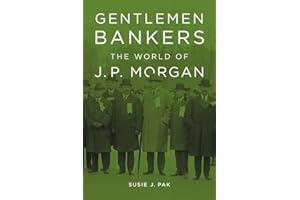 Gentlemen Bankers: The World of J. P. Morgan (Harvard Studies in Business History)