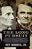 The Long Pursuit: Abraham Lincoln's Thirty-Year Struggle with Stephen Douglas for the Heart and Soul of America cover