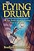 The Flying Drum: The Mojo Doctor's Guide to Creating Magic in Your Life by Bradford Keeney