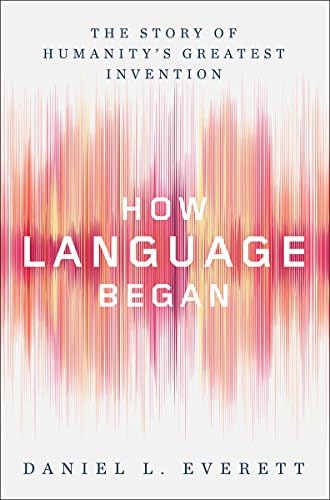 How Language Began: The Story of Humanity's Greatest Invention Hardcover – November 7, 2017