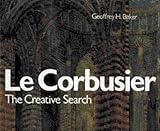 Le Corbusier, the Creative Search: The Formative Years of Charles-Edouard Jeanneret (Architecture) by Geoffrey H. Baker