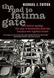 The Road to Fatima Gate: The Beirut Spring, the Rise of Hezbollah, and the Iranian War Against Israel