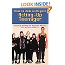 How to Deal With Your Acting-Up Teenager: Practical Help for Desperate Parents