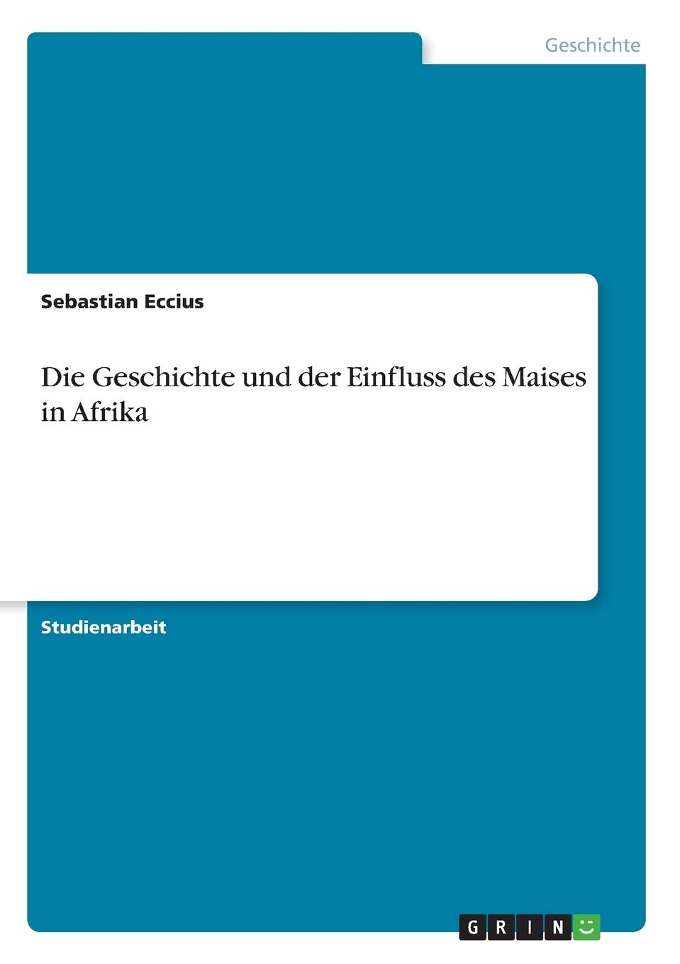 Die Geschichte Und Der Einfluss Des Maises In Afrika : Eccius, Sebastian:  Amazon.de: Bücher