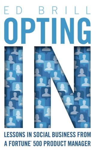 Opting In: Lessons in Social Business from a Fortune 500 Product Manager (IBM Press)