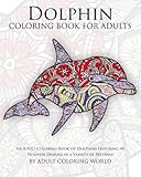Dolphin Coloring Book For Adults: An Adult Coloring Book Of Dolphins Featuring 40 Dolphin Designs in a Variety of Patterns (Animal Coloring Books for Adults) (Volume 10) by 