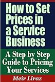 How to Set Prices in a Service Business - A Step by Step Guide to Pricing Your Services (Pricing Strategies)