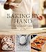 Baking By Hand: Make the Best Artisanal Breads and Pastries Better Without a Mixer by Andy King, Jackie King