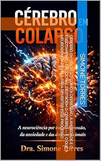 Livro Cérebro em Colapso: Como a depressão, a ansiedade e o esgotamento emocional destroem o cérebro — e o que a neurociência revela para reverter esse processo